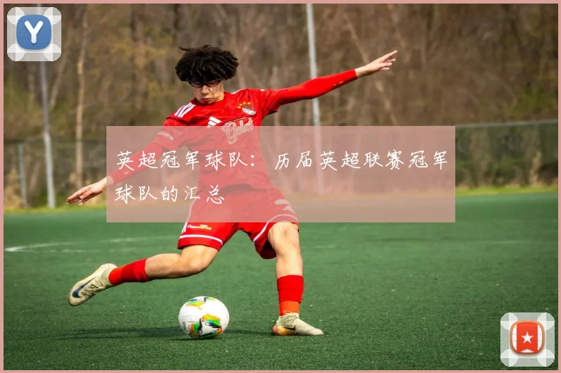 英超冠军球队：历届英超联赛冠军球队的汇总